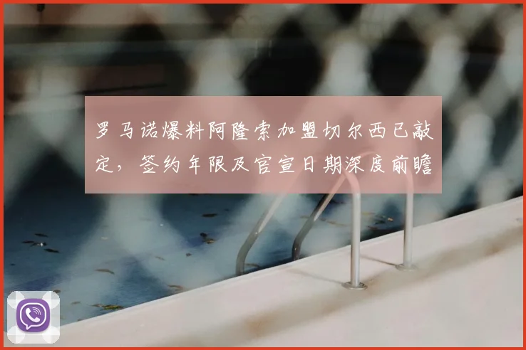 罗马诺爆料阿隆索加盟切尔西已敲定，签约年限及官宣日期深度前瞻