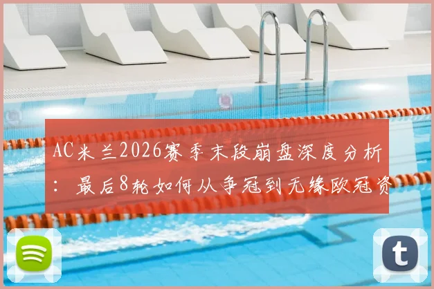 AC米兰2026赛季末段崩盘深度分析:最后8轮如何从争冠到无缘欧冠资格?