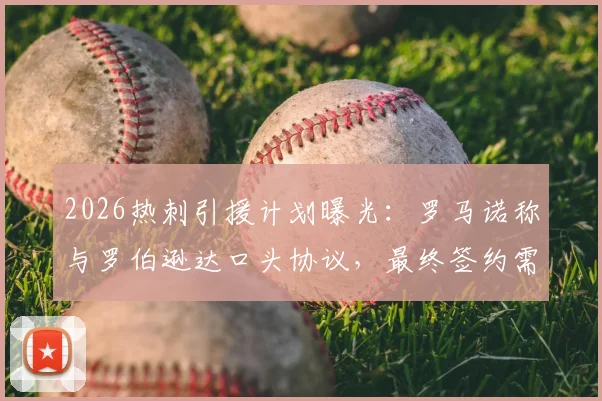 2026热刺引援计划曝光：罗马诺称与罗伯逊达口头协议，最终签约需满足保级前提条件